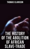   The History of the Abolition of African Slave-Trade