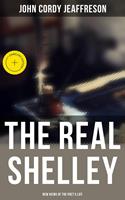   The Real Shelley: New Views of the Poet's Life