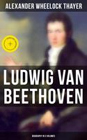   Ludwig van Beethoven (Biography in 3 Volumes)