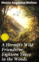   A Hermit's Wild Friends; or, Eighteen Years in the Woods