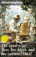   The apiary; or, Bees, bee-hives, and bee culture [1865]