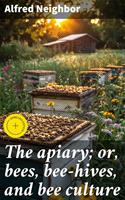 The apiary; or, bees, bee-hives, and bee culture