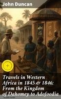   Travels in Western Africa in 1845 & 1846: From the Kingdom of Dahomey to Adofoodia