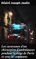   Les caravanes d'un chirurgien d'ambulances pendant le si&eacute;ge de Paris et sous la commune