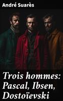   Trois hommes: Pascal, Ibsen, Dostoïevski