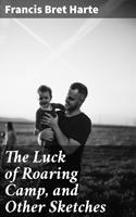   The Luck of Roaring Camp, and Other Sketches