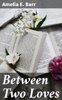   Between Two Loves