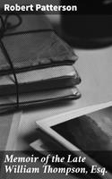 Memoir of the Late William Thompson, Esq.