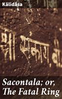   Sacontala; or, The Fatal Ring