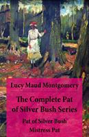   The Complete Pat of Silver Bush Series: Pat of Silver Bush + Mistress Pat