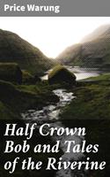   Half Crown Bob and Tales of the Riverine