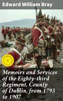   Memoirs and Services of the Eighty-third Regiment, County of Dublin, from 1793 to 1907