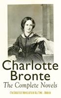   Charlotte Brontë: The Complete Novels (The Greatest Novelists of All Time – Book 8)