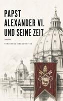   Papst Alexander VI. und seine Zeit