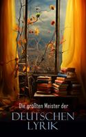   Die größten Meister der deutschen Lyrik