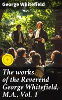   The works of the Reverend George Whitefield, M.A., Vol. 1