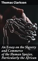  An Essay on the Slavery and Commerce of the Human Species, Particularly the African