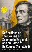   Reflections on the Decline of Science in England, and on Some of Its Causes