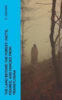   The Land Beyond the Forest: Facts, Figures, and Fancies from Transylvania