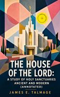   The House of the Lord: A Study of Holy Sanctuaries Ancient and Modern