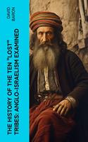 The History of the Ten "Lost" Tribes: Anglo-Israelism Examined