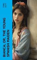 Bianca; or, The Young Spanish Maiden