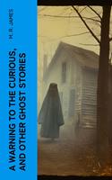 A Warning to the Curious, and Other Ghost Stories