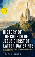   History of the Church of Jesus Christ of Latter-day Saints (The Complete Seven-Volume Edition)