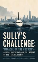   Sully's Challenge: "Miracle on the Hudson" &ndash; Official Investigation & Full Report of the Federal Agency