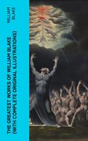   The Greatest Works of William Blake (With Complete Original Illustrations)