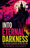   Into Eternal Darkness: 100+ Gothic Classics in One Edition