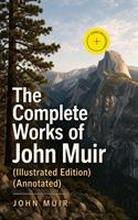   The Complete Works of John Muir (Illustrated Edition)