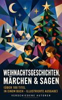   Weihnachtsgeschichten, M&auml;rchen & Sagen (&Uuml;ber 100 Titel in einem Buch - Illustrierte Ausgabe)