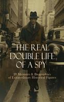   The Real Double Life of a Spy - 20 Memoirs & Biographies of Extraordinary Historical Figures