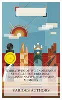   Narratives of the Indigenous Struggle for Freedom &ndash; 4 Classic Native Leadership Memoirs