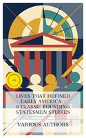   Lives That Defined Early America &ndash; 6 Classic Founding Statesmen Studies