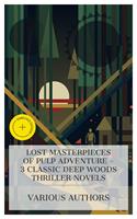   Lost Masterpieces of Pulp Adventure &ndash; 3 Classic Deep Woods Thriller Novels