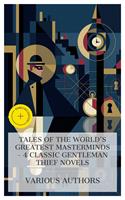   Tales of the World's Greatest Masterminds &ndash; 4 Classic Gentleman Thief Novels