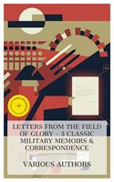   Letters from the Field of Glory - 3 Classic Military Memoirs & Correspondence