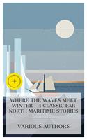   Where the Waves Meet Winter - 4 Classic Far North Maritime Stories