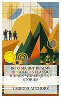   Into Secret Realms of Gold - 5 Classic Hidden World Quest Stories