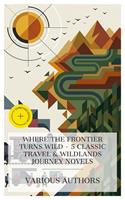   Where the Frontier Turns Wild - 5 Classic Travel & Wildlands Journey Novels