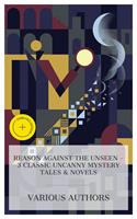   Reason Against the Unseen - 3 Classic Uncanny Mystery Tales & Novels