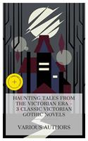   Haunting Tales from the Victorian Era &ndash; 3 Classic Victorian Gothic Novels