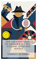   The Greatest Rivals to Sherlock Holmes &ndash; 4 Classic Detective Novels