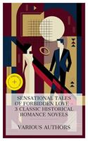   Sensational Tales of Forbidden Love &ndash; 3 Classic Historical Romance Novels