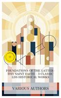   Foundations of the Latter-day Saint Faith &ndash; 3 Classic LDS Historical Works