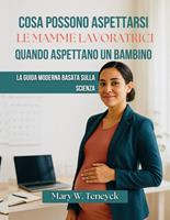   Cosa Possono Aspettarsi Le Mamme Lavoratrici Quando Aspettano Un Bambino