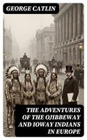   The Adventures of the Ojibbeway and Ioway Indians in Europe