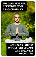   Advanced Course in Yogi Philosophy and Oriental Occultism